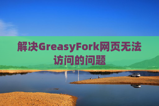 解决GreasyFork网页无法访问的问题