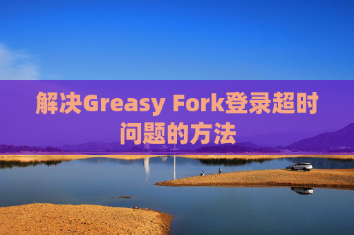 解决Greasy Fork登录超时问题的方法