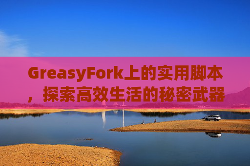 GreasyFork上的实用脚本，探索高效生活的秘密武器