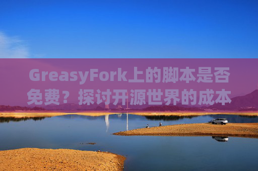 GreasyFork上的脚本是否免费？探讨开源世界的成本与收益