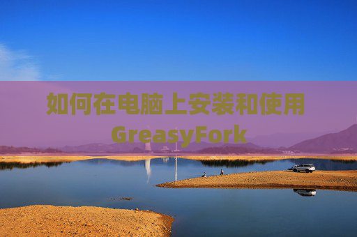 如何在电脑上安装和使用 GreasyFork